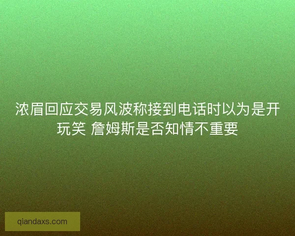 浓眉回应交易风波称接到电话时以为是开玩笑 詹姆斯是否知情不重要