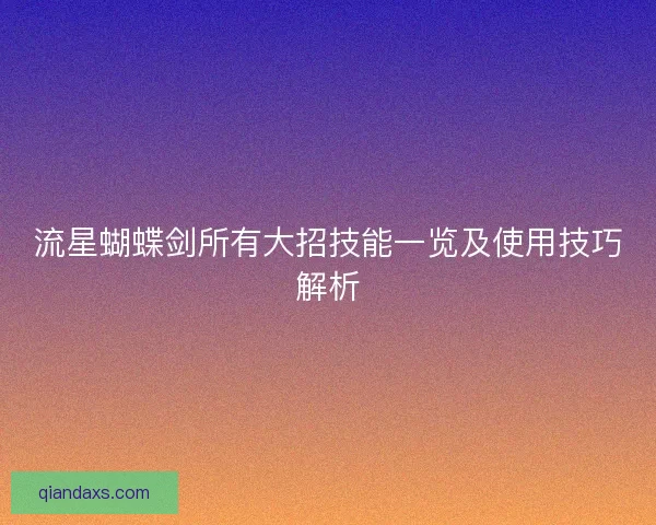 流星蝴蝶剑所有大招技能一览及使用技巧解析